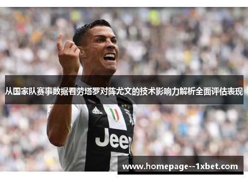 从国家队赛事数据看劳塔罗对阵尤文的技术影响力解析全面评估表现